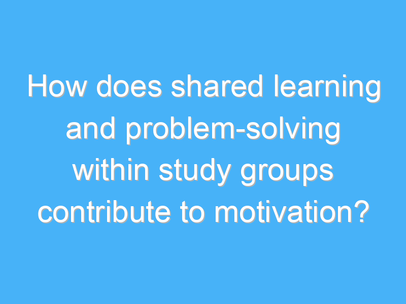how does shared learning and problem solving within study groups contribute to motivation 1949 2