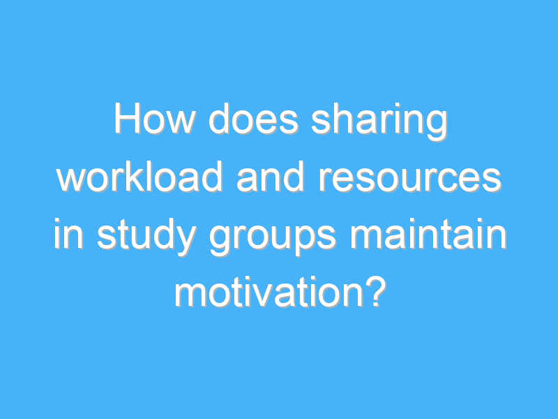 how does sharing workload and resources in study groups maintain motivation 2064