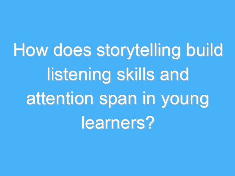 How does storytelling build listening skills and attention span in young learners?