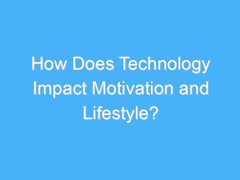 How Does Technology Impact Motivation and Lifestyle?