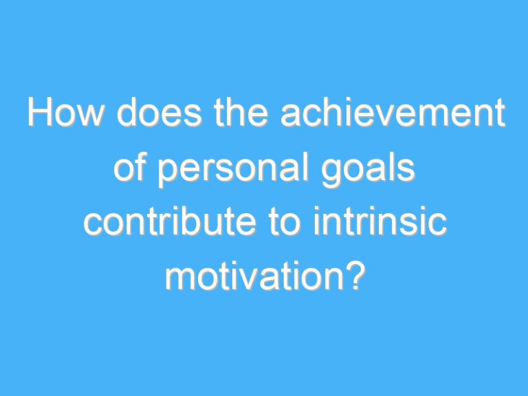 How does the achievement of personal goals contribute to intrinsic motivation?