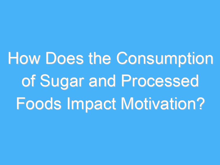 How Does the Consumption of Sugar and Processed Foods Impact Motivation?
