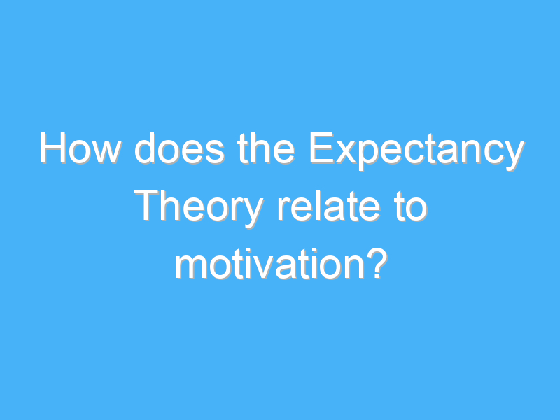 how does the expectancy theory relate to motivation 1891