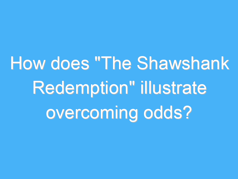 how does the shawshank redemption illustrate overcoming odds 2539 2