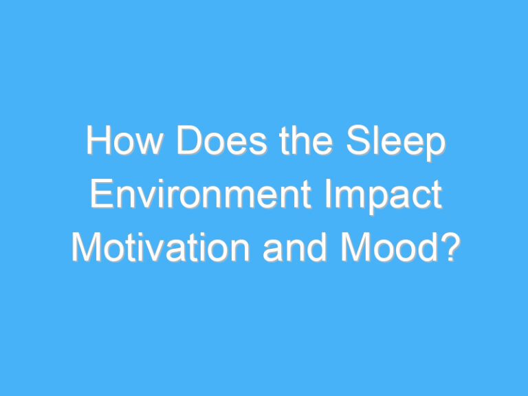 How Does the Sleep Environment Impact Motivation and Mood?