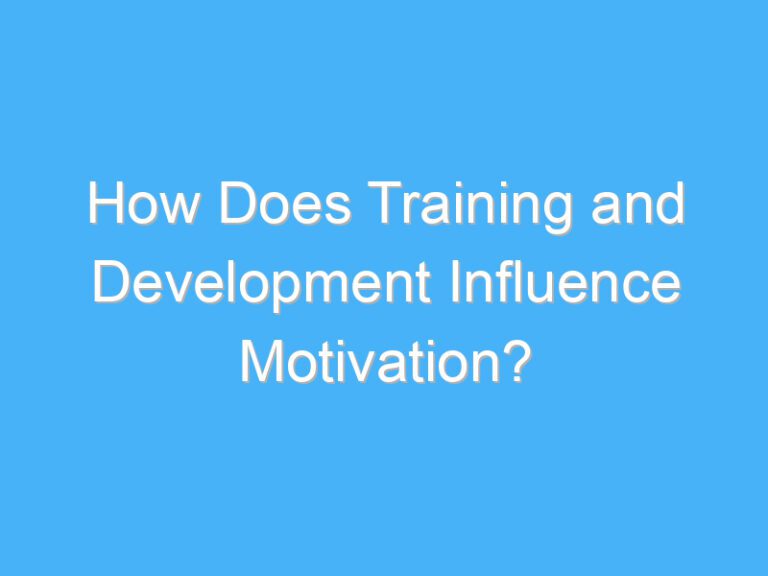 How Does Training and Development Influence Motivation?
