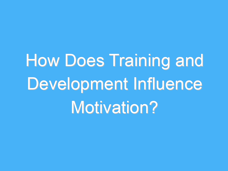 how does training and development influence motivation 2433 1