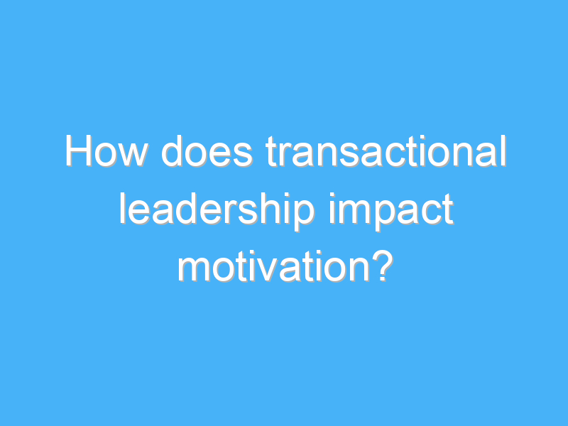 how does transactional leadership impact motivation 1942 3