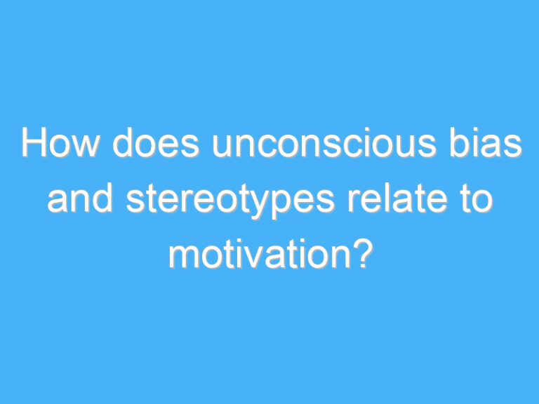 How does unconscious bias and stereotypes relate to motivation?