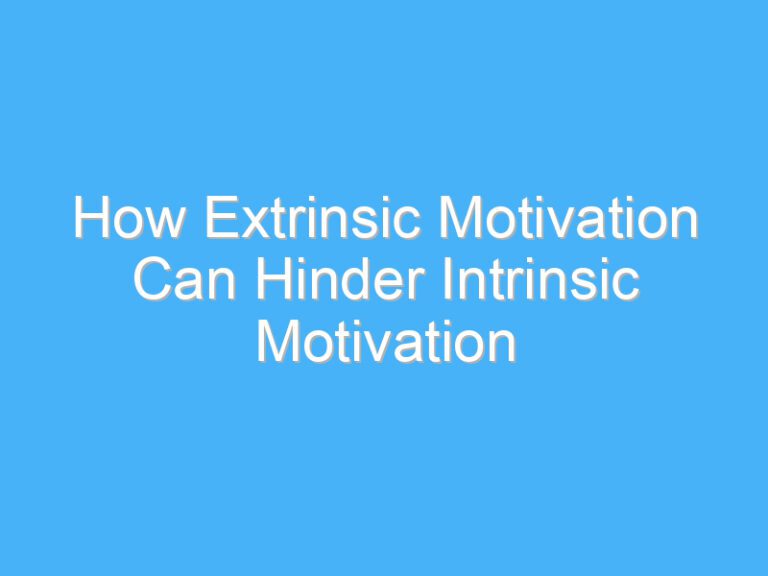 How Extrinsic Motivation Can Hinder Intrinsic Motivation