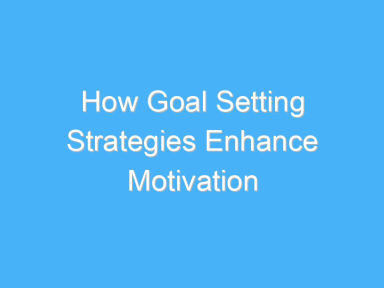 How Goal Setting Strategies Enhance Motivation
