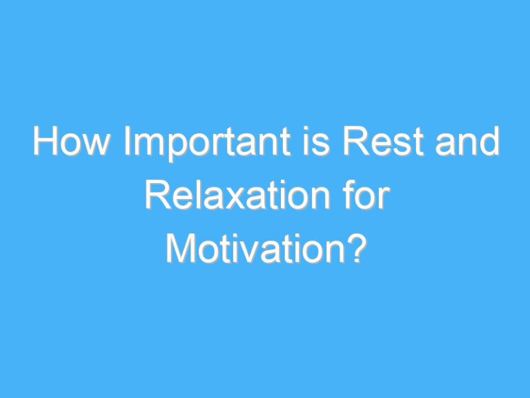 How Important is Rest and Relaxation for Motivation?