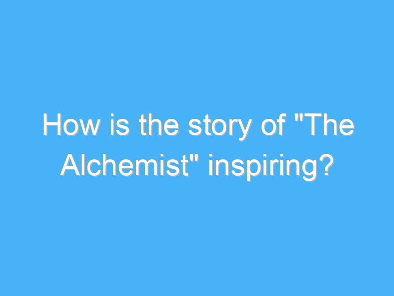 how is the story of the alchemist inspiring 2866