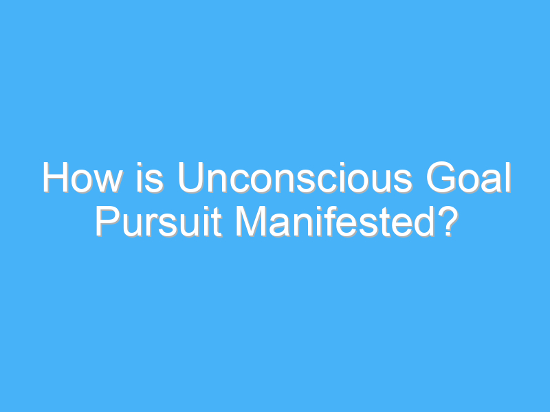 how is unconscious goal pursuit manifested 2480 1