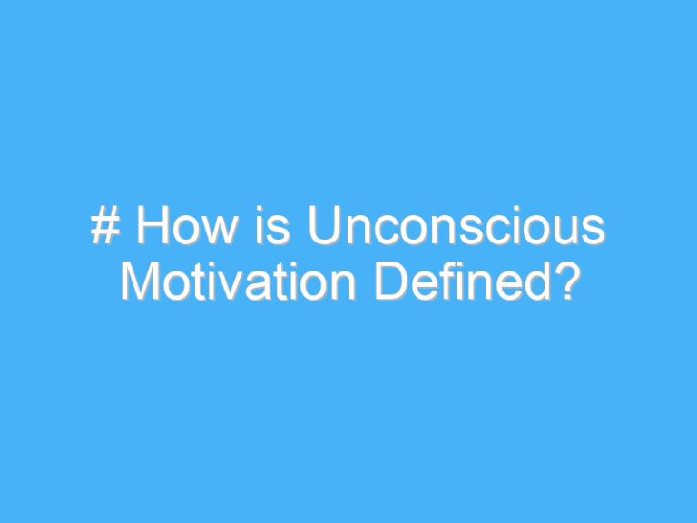 # How is Unconscious Motivation Defined?