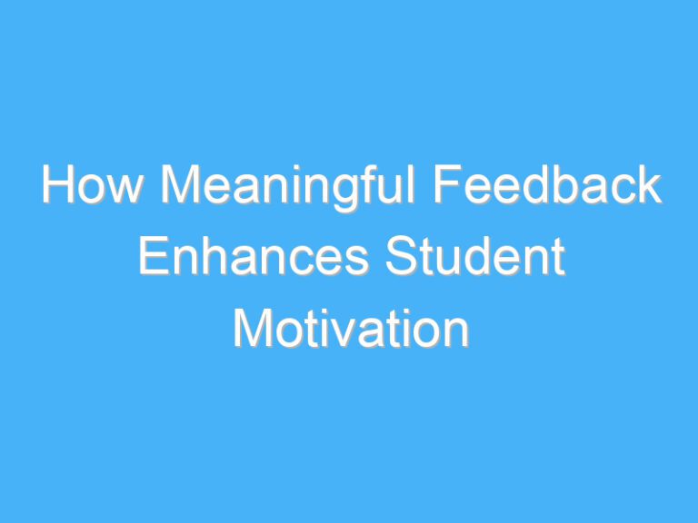 How Meaningful Feedback Enhances Student Motivation