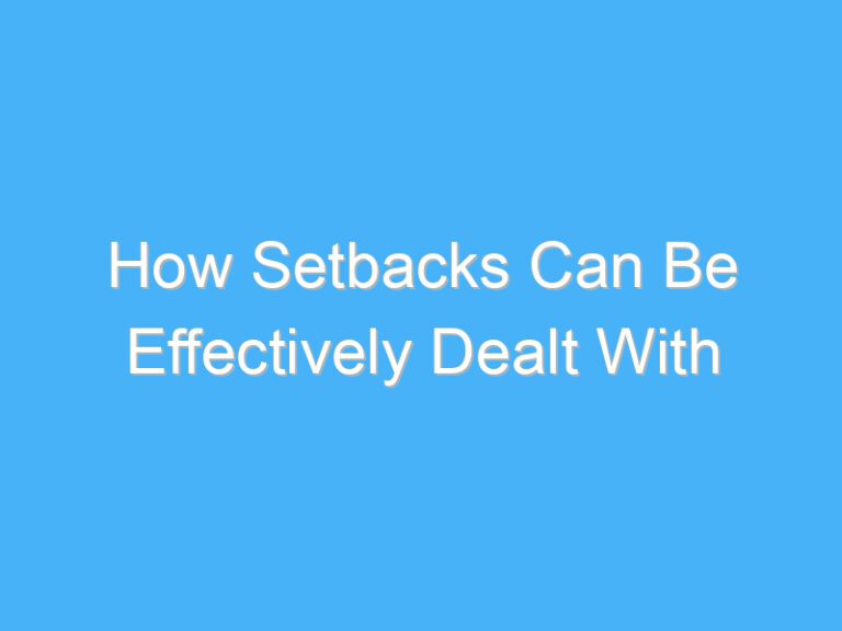 How Setbacks Can Be Effectively Dealt With