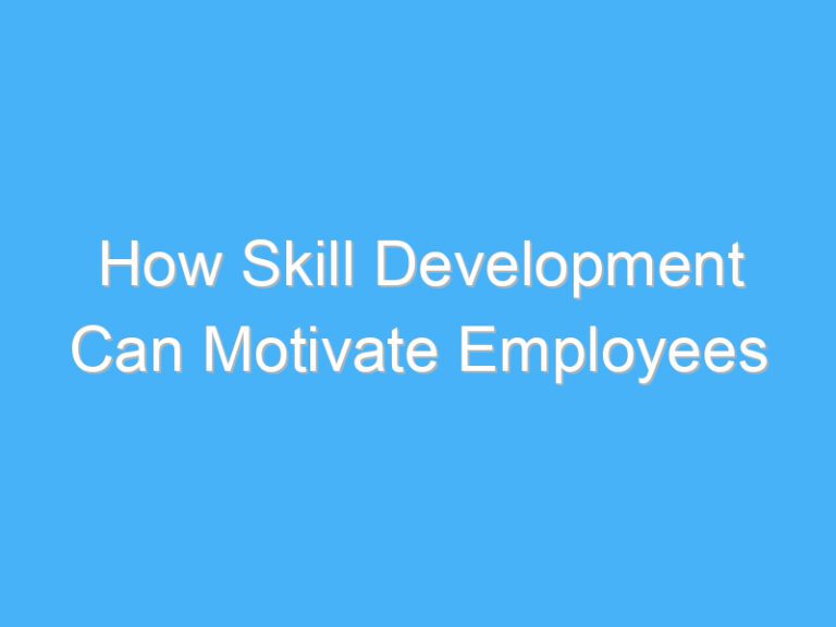 How Skill Development Can Motivate Employees