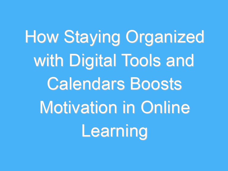 How Staying Organized with Digital Tools and Calendars Boosts Motivation in Online Learning