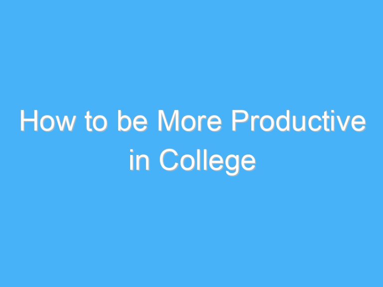 How to be More Productive in College