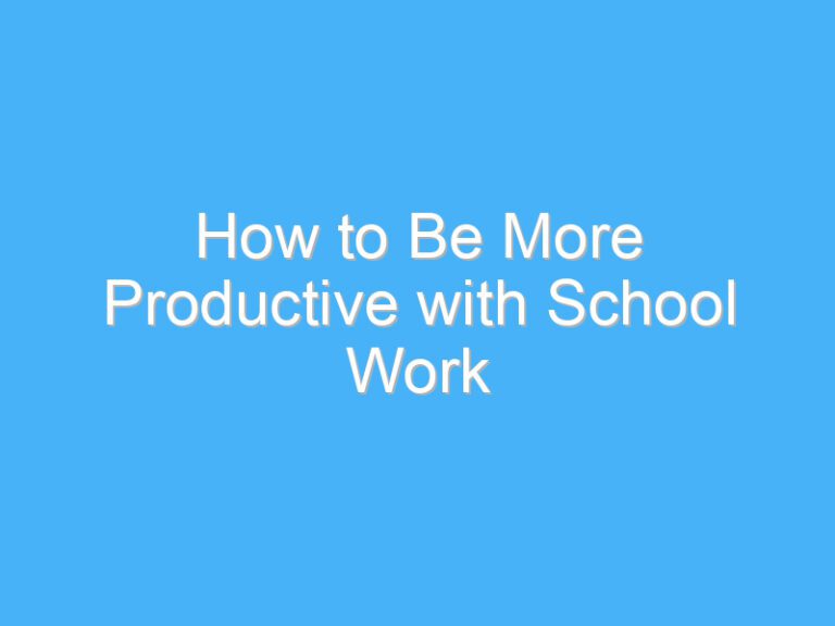 How to Be More Productive with School Work