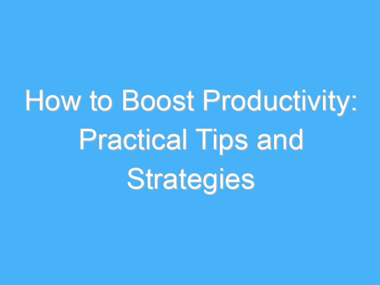 How to Boost Productivity: Practical Tips and Strategies