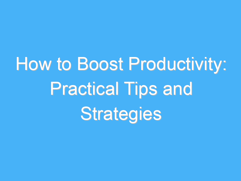 how to boost productivity practical tips and strategies 1153