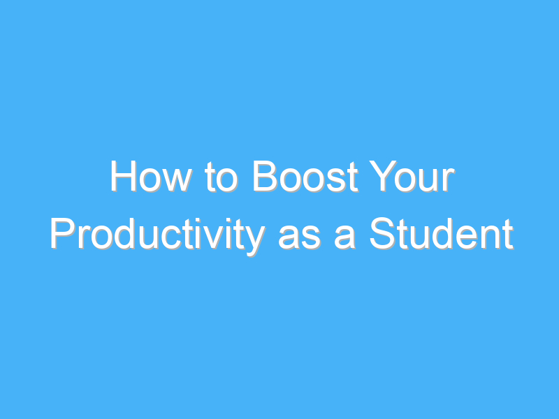 how to boost your productivity as a student 958