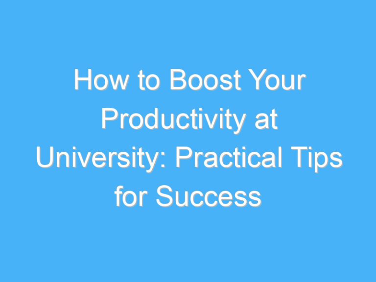 How to Boost Your Productivity at University: Practical Tips for Success