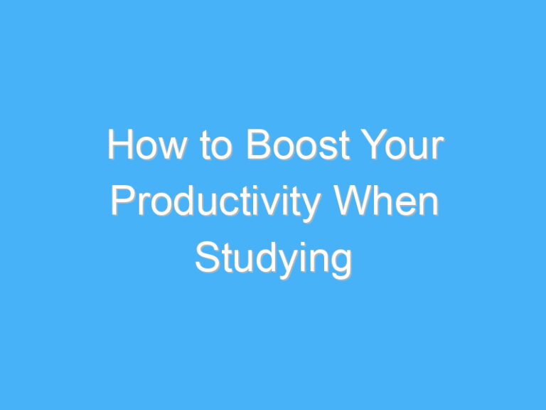 How to Boost Your Productivity When Studying