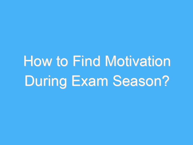 How to Find Motivation During Exam Season?