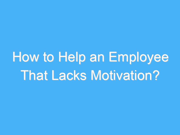 How to Help an Employee That Lacks Motivation?