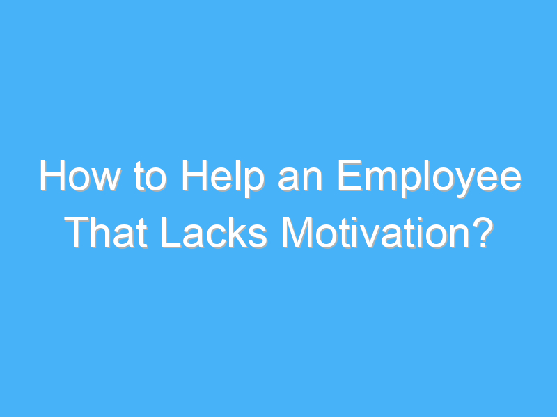 how to help an employee that lacks motivation 396