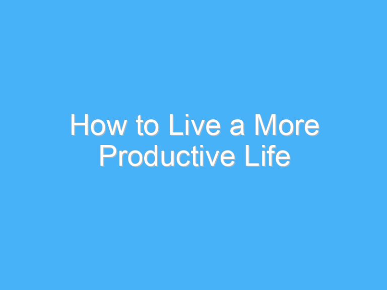 How to Live a More Productive Life