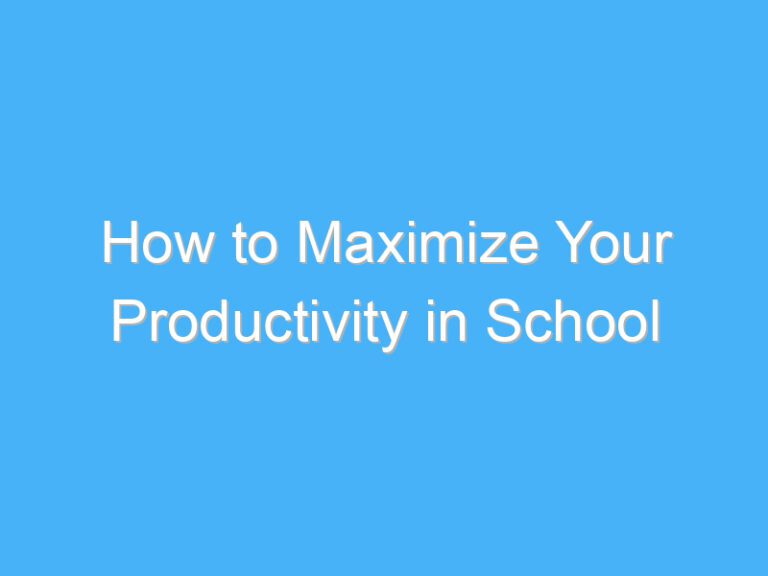How to Maximize Your Productivity in School
