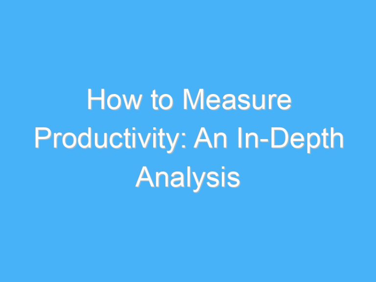 How to Measure Productivity: An In-Depth Analysis