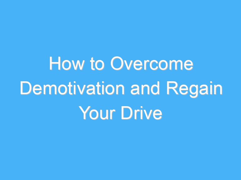 How to Overcome Demotivation and Regain Your Drive