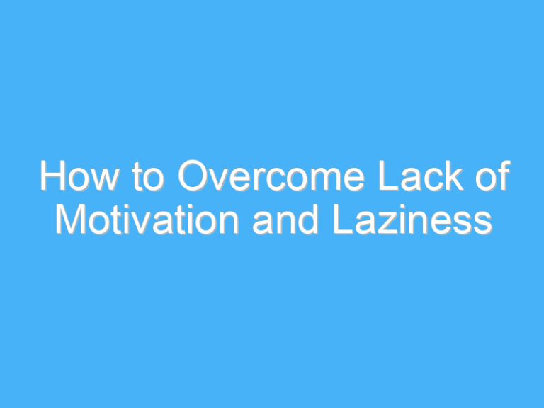 How to Overcome Lack of Motivation and Laziness