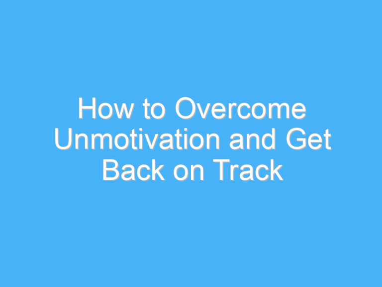How to Overcome Unmotivation and Get Back on Track