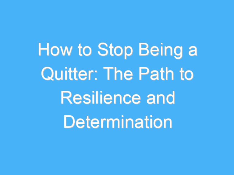 How to Stop Being a Quitter: The Path to Resilience and Determination