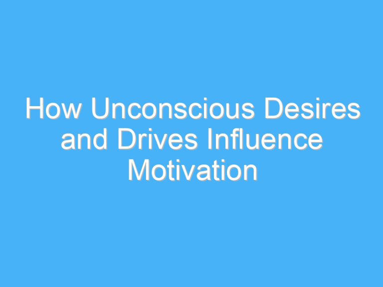 How Unconscious Desires and Drives Influence Motivation