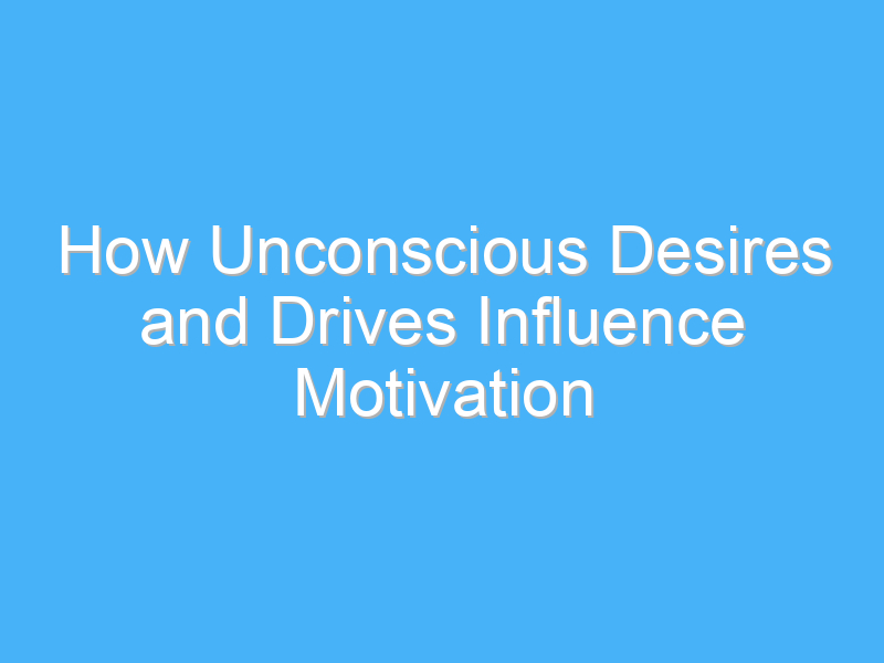 how unconscious desires and drives influence motivation 1849