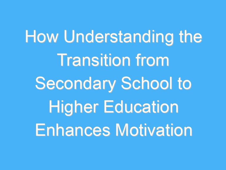 How Understanding the Transition from Secondary School to Higher Education Enhances Motivation
