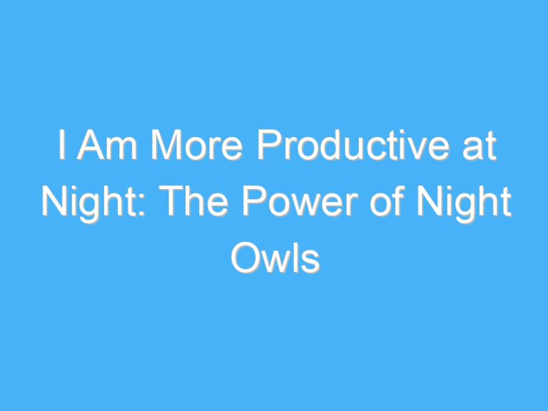 I Am More Productive at Night: The Power of Night Owls