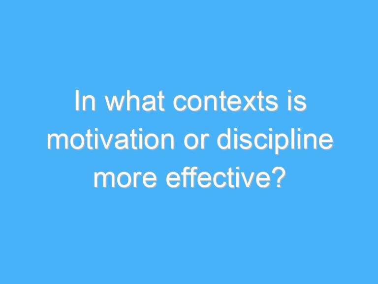 In what contexts is motivation or discipline more effective?