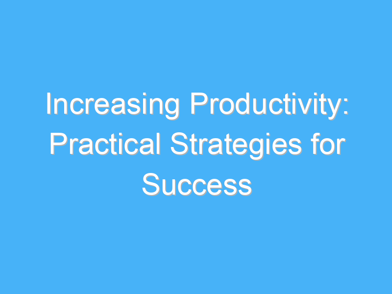 increasing productivity practical strategies for success 1176
