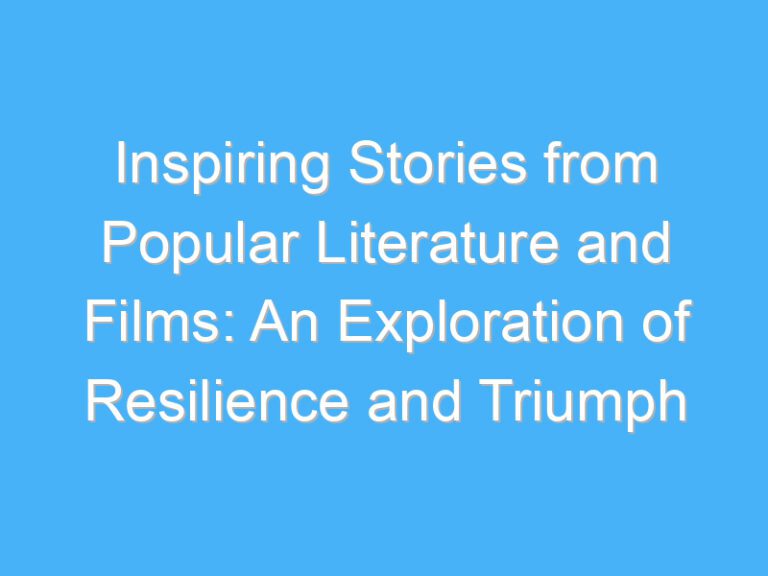 Inspiring Stories from Popular Literature and Films: An Exploration of Resilience and Triumph