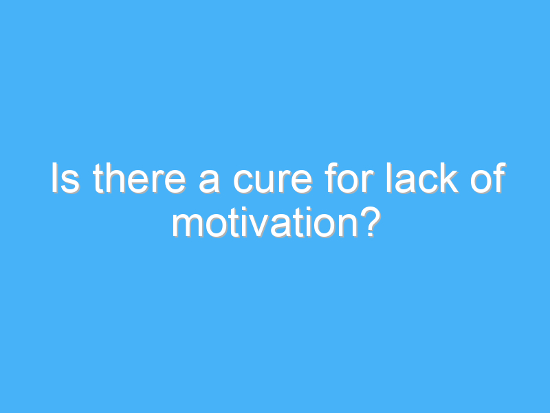 is there a cure for lack of motivation 323