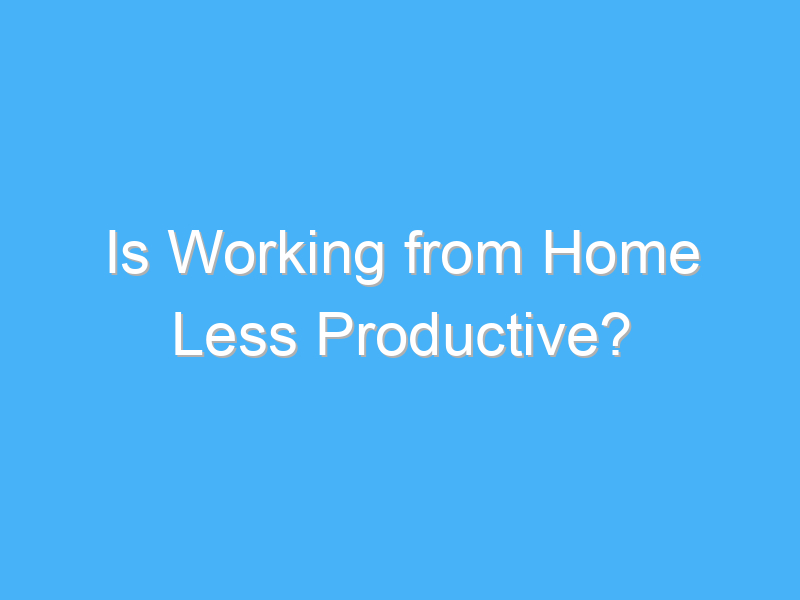 is working from home less productive 1018