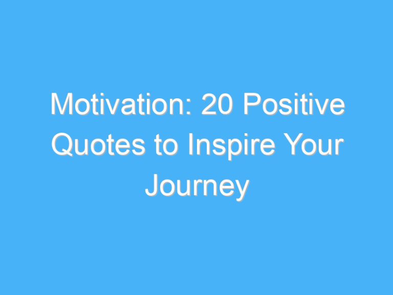 Motivation: 20 Positive Quotes to Inspire Your Journey